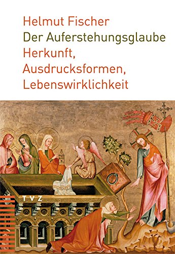 Der Auferstehungsglaube: Herkunft, Ausdrucksformen, Lebenswirklichkeit von Theologischer Verlag